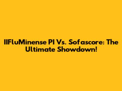 IIFluMinense PI Vs. Sofascore: The Ultimate Showdown!
