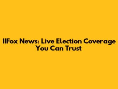 IIFox News: Live Election Coverage You Can Trust