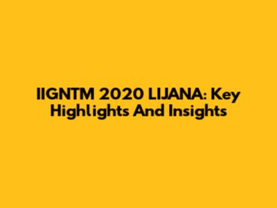 IIGNTM 2020 LIJANA: Key Highlights And Insights