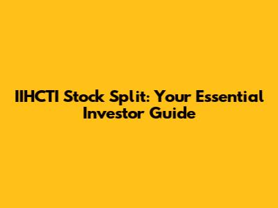 IIHCTI Stock Split: Your Essential Investor Guide
