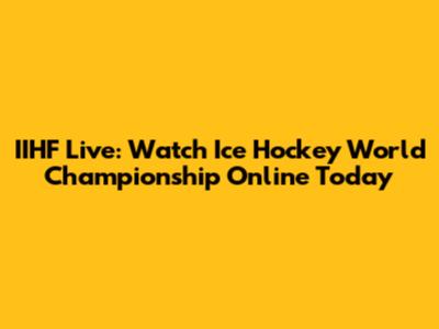 IIHF Live: Watch Ice Hockey World Championship Online Today