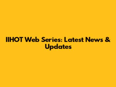 IIHOT Web Series: Latest News & Updates