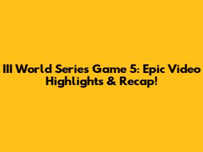 III World Series Game 5: Epic Video Highlights & Recap!