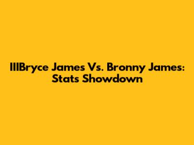 IIIBryce James Vs. Bronny James: Stats Showdown
