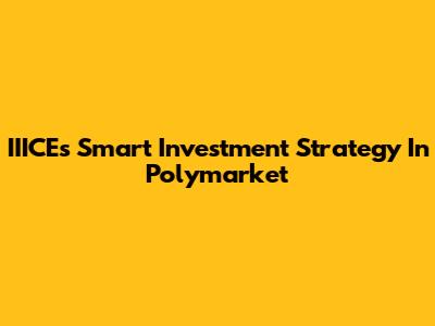 IIICE's Smart Investment Strategy In Polymarket