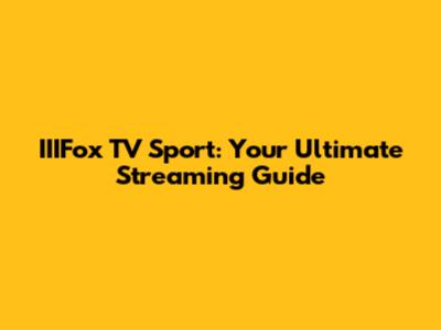 IIIFox TV Sport: Your Ultimate Streaming Guide