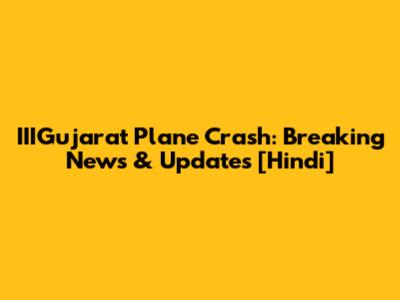 IIIGujarat Plane Crash: Breaking News & Updates [Hindi]