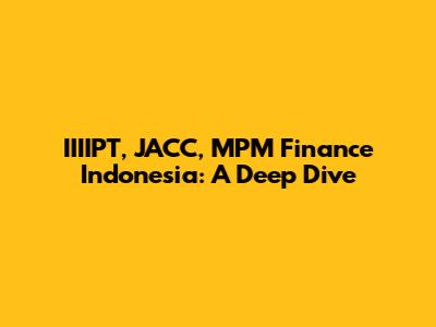IIIIPT, JACC, MPM Finance Indonesia: A Deep Dive