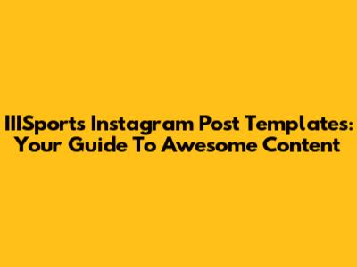 IIISports Instagram Post Templates: Your Guide To Awesome Content