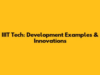 IIIT Tech: Development Examples & Innovations
