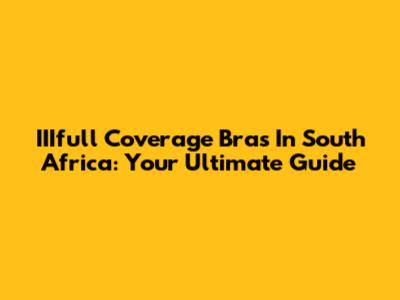 IIIfull Coverage Bras In South Africa: Your Ultimate Guide
