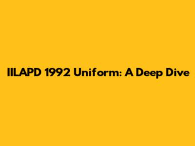 IILAPD 1992 Uniform: A Deep Dive