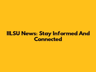 IILSU News: Stay Informed And Connected