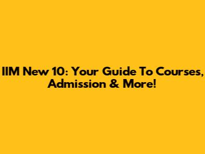 IIM New 10: Your Guide To Courses, Admission & More!
