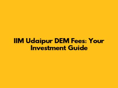 IIM Udaipur DEM Fees: Your Investment Guide