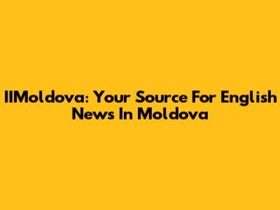 IIMoldova: Your Source For English News In Moldova