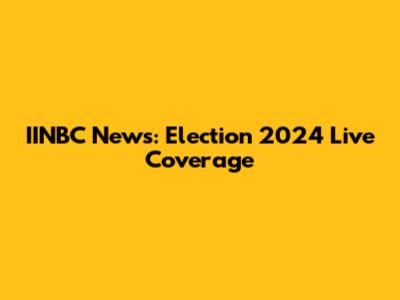 IINBC News: Election 2024 Live Coverage
