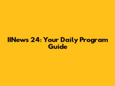 IINews 24: Your Daily Program Guide