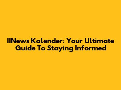 IINews Kalender: Your Ultimate Guide To Staying Informed