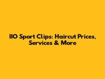 IIO Sport Clips: Haircut Prices, Services & More