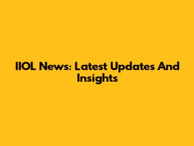IIOL News: Latest Updates And Insights