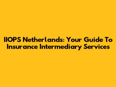 IIOPS Netherlands: Your Guide To Insurance Intermediary Services
