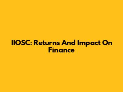 IIOSC: Returns And Impact On Finance