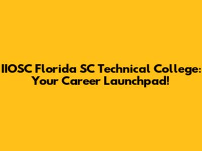 IIOSC Florida SC Technical College: Your Career Launchpad!