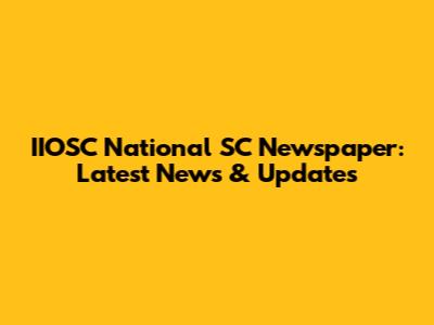 IIOSC National SC Newspaper: Latest News & Updates