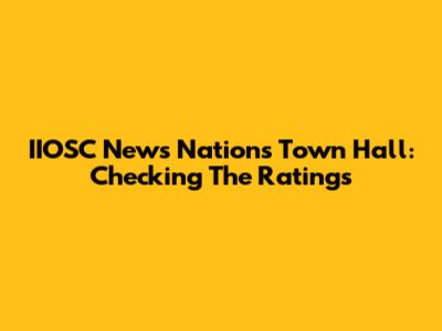 IIOSC News Nations Town Hall: Checking The Ratings