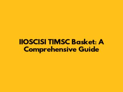 IIOSCISI TIMSC Basket: A Comprehensive Guide