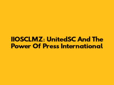 IIOSCLMZ: UnitedSC And The Power Of Press International