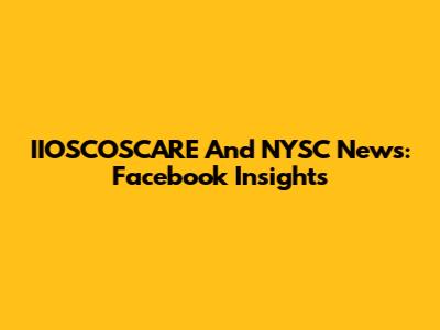 IIOSCOSCARE And NYSC News: Facebook Insights