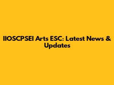 IIOSCPSEI Arts ESC: Latest News & Updates