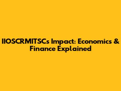IIOSCRMITSC's Impact: Economics & Finance Explained