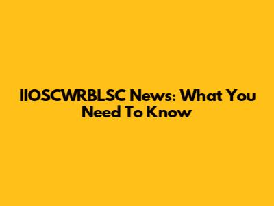 IIOSCWRBLSC News: What You Need To Know