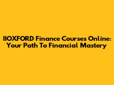 IIOXFORD Finance Courses Online: Your Path To Financial Mastery