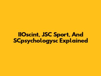 IIOscint, JSC Sport, And SCpsychologysc Explained