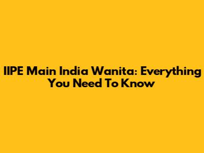 IIPE Main India Wanita: Everything You Need To Know