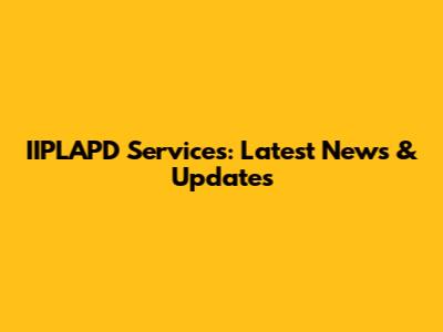 IIPLAPD Services: Latest News & Updates