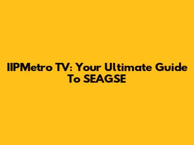 IIPMetro TV: Your Ultimate Guide To SEAGSE