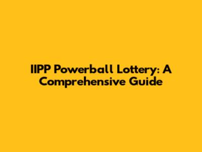 IIPP Powerball Lottery: A Comprehensive Guide