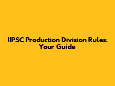 IIPSC Production Division Rules: Your Guide