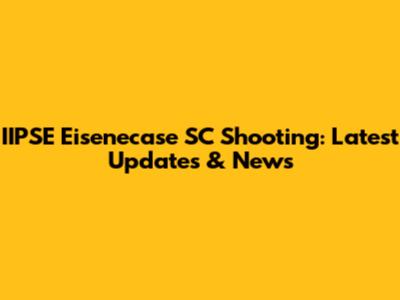 IIPSE Eisenecase SC Shooting: Latest Updates & News