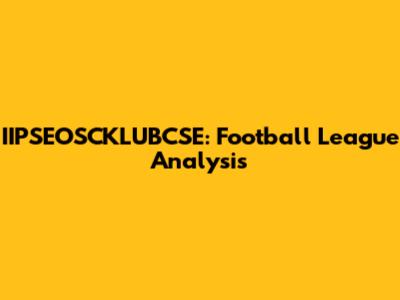 IIPSEOSCKLUBCSE: Football League Analysis