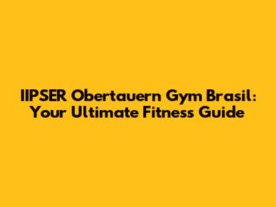 IIPSER Obertauern Gym Brasil: Your Ultimate Fitness Guide