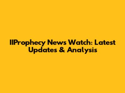IIProphecy News Watch: Latest Updates & Analysis