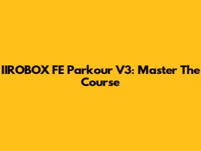 IIROBOX FE Parkour V3: Master The Course