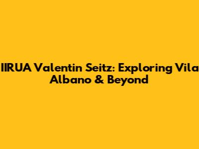 IIRUA Valentin Seitz: Exploring Vila Albano & Beyond