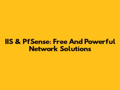 IIS & PfSense: Free And Powerful Network Solutions
